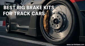 Best Big Brake Kits for Track Cars
