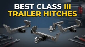 Best Class III Trailer Hitches