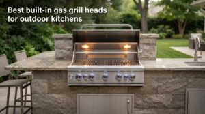 Best built-in gas grill heads for outdoor kitchens
